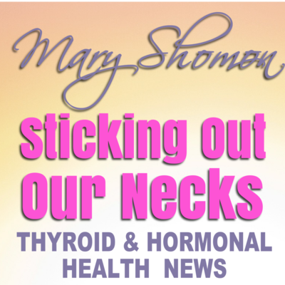Sticking Out Our Necks — Hormonal Health News with Mary Shomon